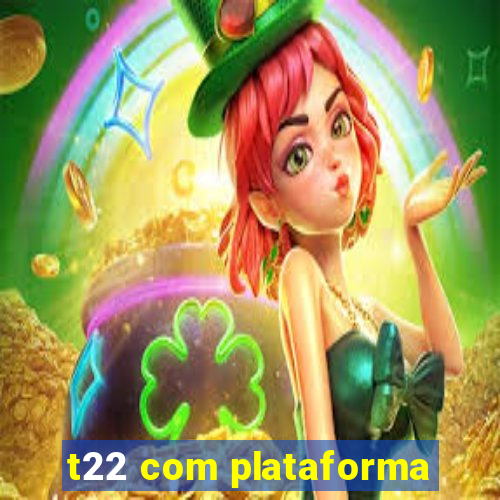 t22 com plataforma